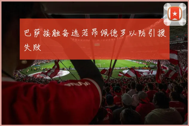 巴萨接触备选若昂佩德罗以防引援失败